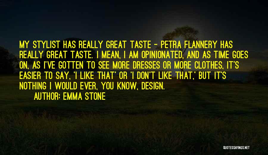 Emma Stone Quotes: My Stylist Has Really Great Taste - Petra Flannery Has Really Great Taste. I Mean, I Am Opinionated, And As