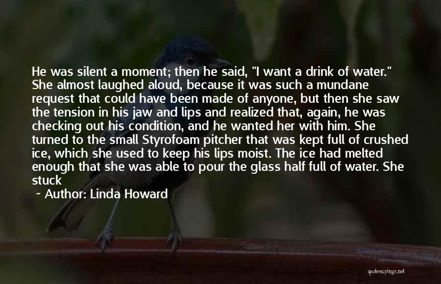 Linda Howard Quotes: He Was Silent A Moment; Then He Said, I Want A Drink Of Water. She Almost Laughed Aloud, Because It