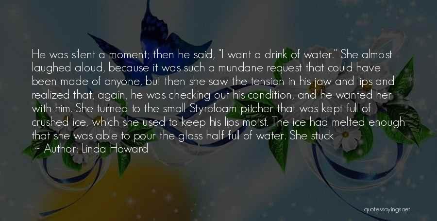 Linda Howard Quotes: He Was Silent A Moment; Then He Said, I Want A Drink Of Water. She Almost Laughed Aloud, Because It