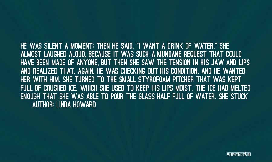 Linda Howard Quotes: He Was Silent A Moment; Then He Said, I Want A Drink Of Water. She Almost Laughed Aloud, Because It