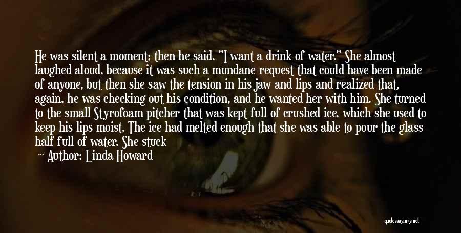 Linda Howard Quotes: He Was Silent A Moment; Then He Said, I Want A Drink Of Water. She Almost Laughed Aloud, Because It