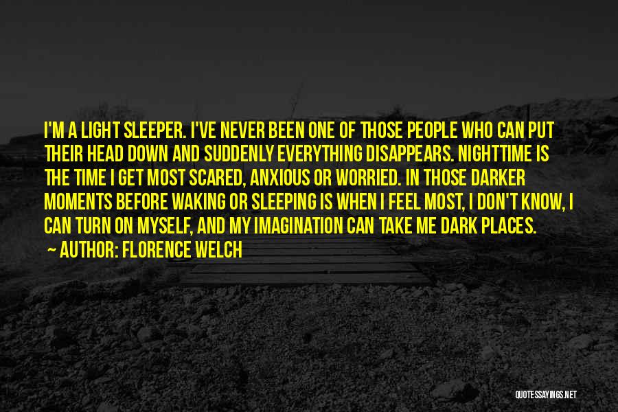 Florence Welch Quotes: I'm A Light Sleeper. I've Never Been One Of Those People Who Can Put Their Head Down And Suddenly Everything