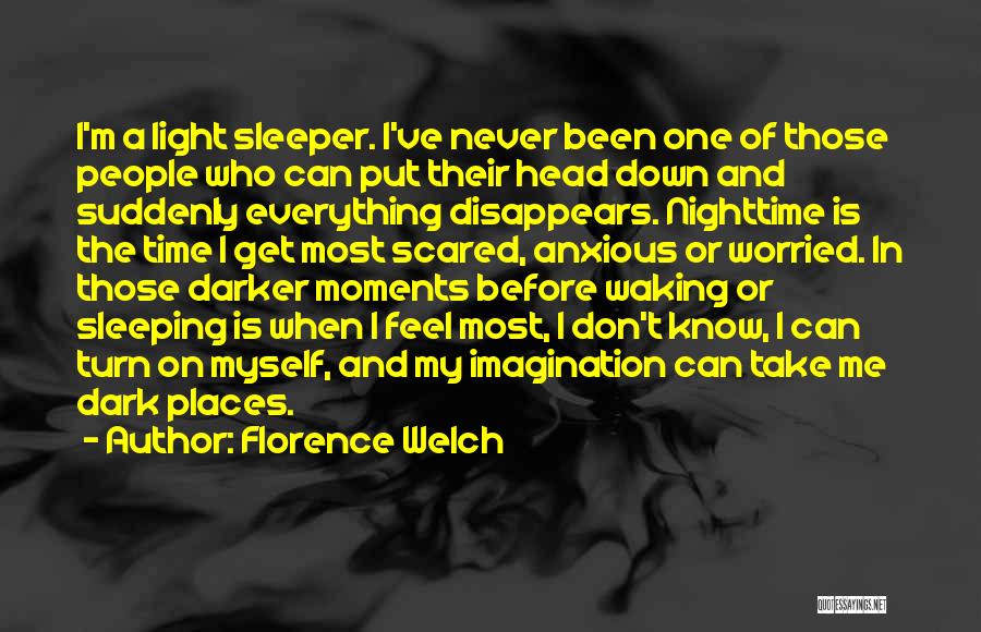 Florence Welch Quotes: I'm A Light Sleeper. I've Never Been One Of Those People Who Can Put Their Head Down And Suddenly Everything