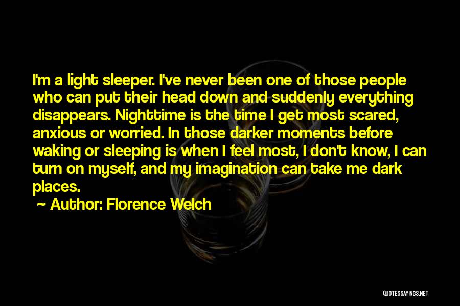 Florence Welch Quotes: I'm A Light Sleeper. I've Never Been One Of Those People Who Can Put Their Head Down And Suddenly Everything