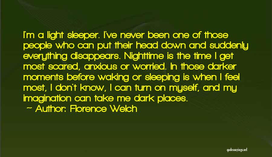 Florence Welch Quotes: I'm A Light Sleeper. I've Never Been One Of Those People Who Can Put Their Head Down And Suddenly Everything