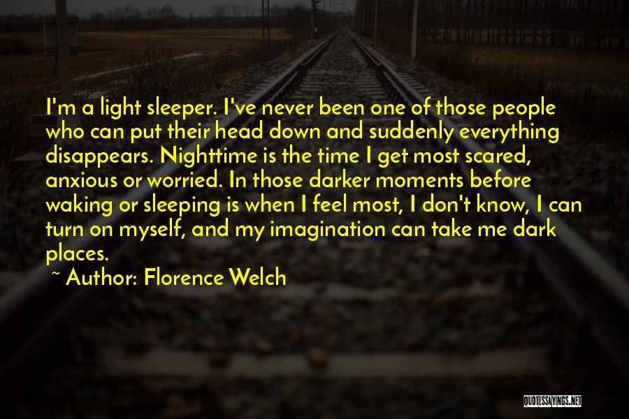 Florence Welch Quotes: I'm A Light Sleeper. I've Never Been One Of Those People Who Can Put Their Head Down And Suddenly Everything