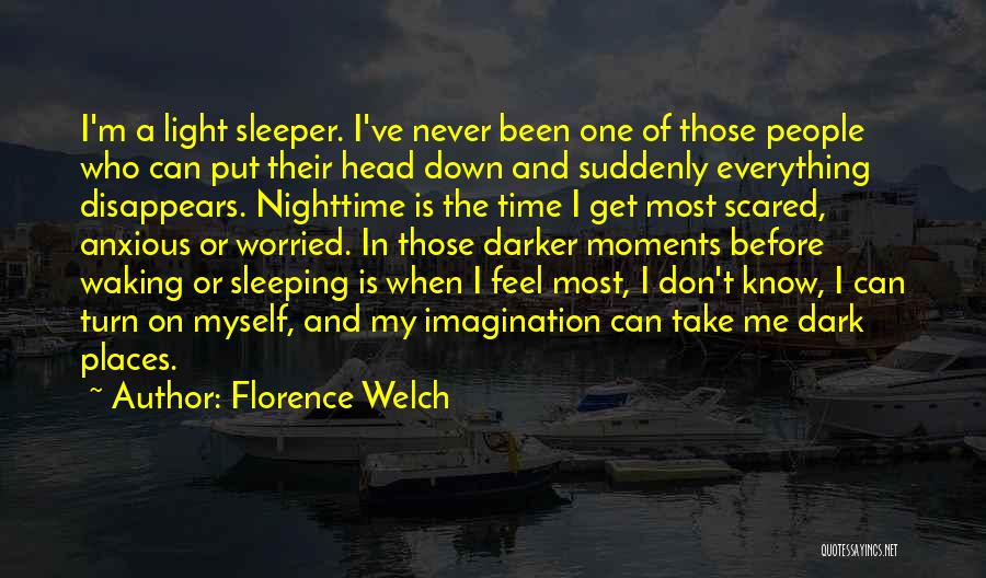 Florence Welch Quotes: I'm A Light Sleeper. I've Never Been One Of Those People Who Can Put Their Head Down And Suddenly Everything