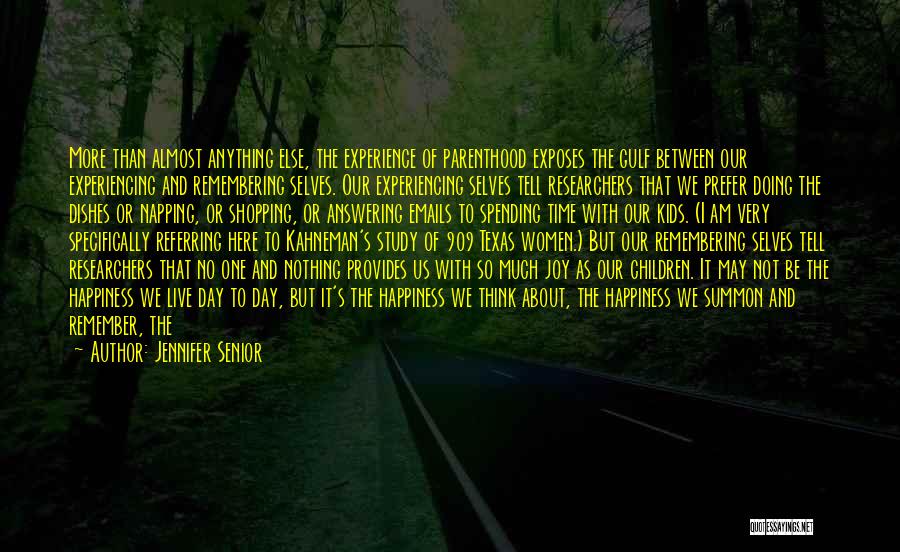 Jennifer Senior Quotes: More Than Almost Anything Else, The Experience Of Parenthood Exposes The Gulf Between Our Experiencing And Remembering Selves. Our Experiencing