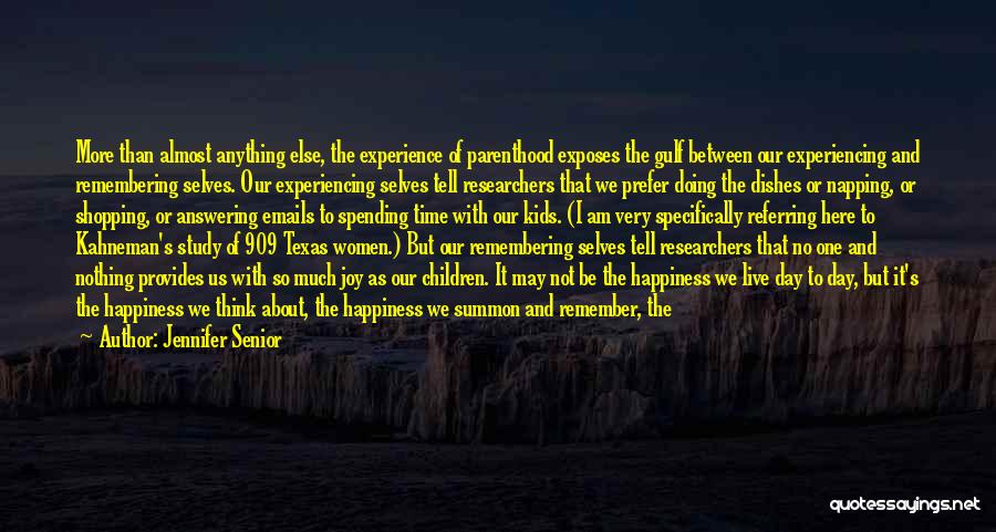 Jennifer Senior Quotes: More Than Almost Anything Else, The Experience Of Parenthood Exposes The Gulf Between Our Experiencing And Remembering Selves. Our Experiencing