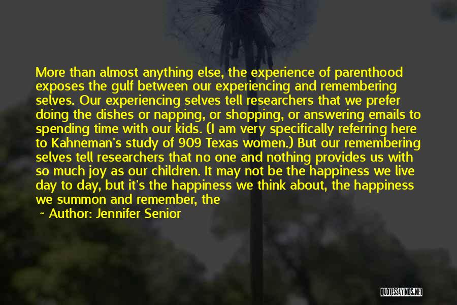 Jennifer Senior Quotes: More Than Almost Anything Else, The Experience Of Parenthood Exposes The Gulf Between Our Experiencing And Remembering Selves. Our Experiencing