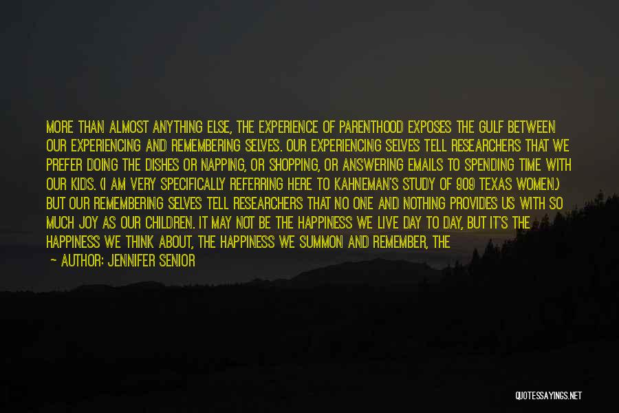 Jennifer Senior Quotes: More Than Almost Anything Else, The Experience Of Parenthood Exposes The Gulf Between Our Experiencing And Remembering Selves. Our Experiencing