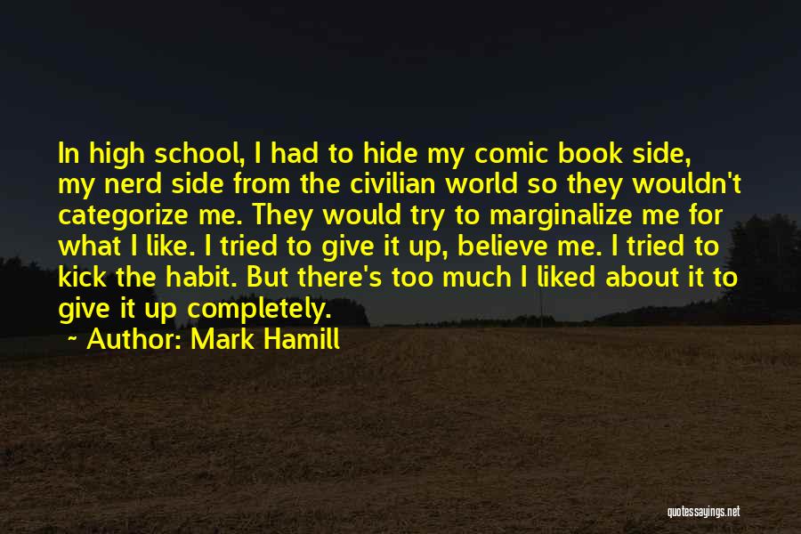 Mark Hamill Quotes: In High School, I Had To Hide My Comic Book Side, My Nerd Side From The Civilian World So They