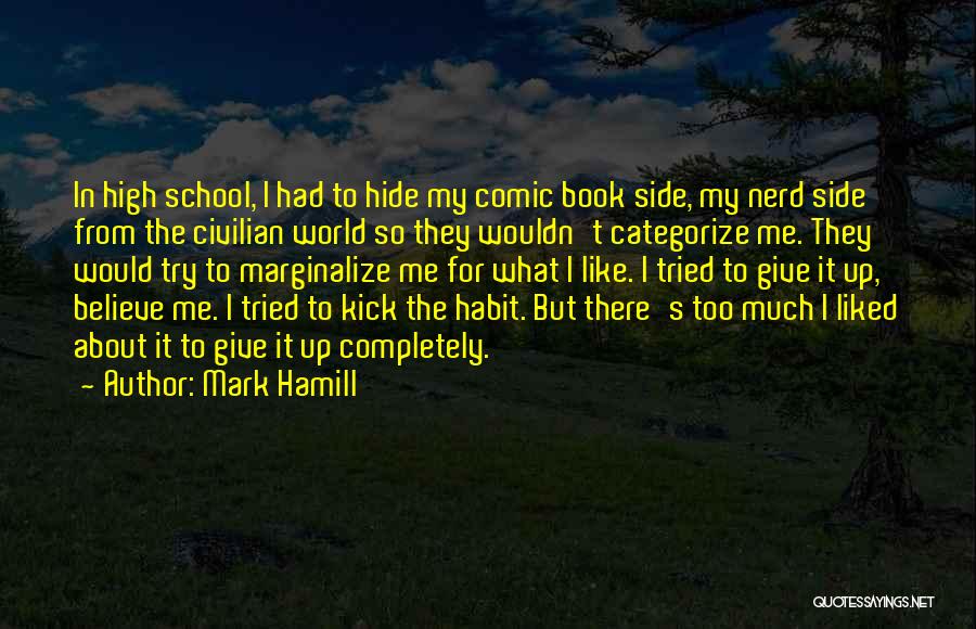 Mark Hamill Quotes: In High School, I Had To Hide My Comic Book Side, My Nerd Side From The Civilian World So They