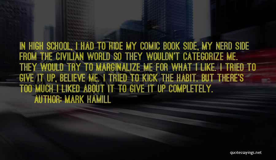 Mark Hamill Quotes: In High School, I Had To Hide My Comic Book Side, My Nerd Side From The Civilian World So They