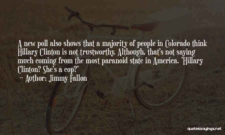 Jimmy Fallon Quotes: A New Poll Also Shows That A Majority Of People In Colorado Think Hillary Clinton Is Not Trustworthy. Although, That's