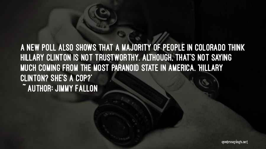 Jimmy Fallon Quotes: A New Poll Also Shows That A Majority Of People In Colorado Think Hillary Clinton Is Not Trustworthy. Although, That's