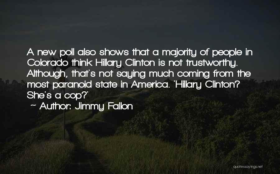 Jimmy Fallon Quotes: A New Poll Also Shows That A Majority Of People In Colorado Think Hillary Clinton Is Not Trustworthy. Although, That's