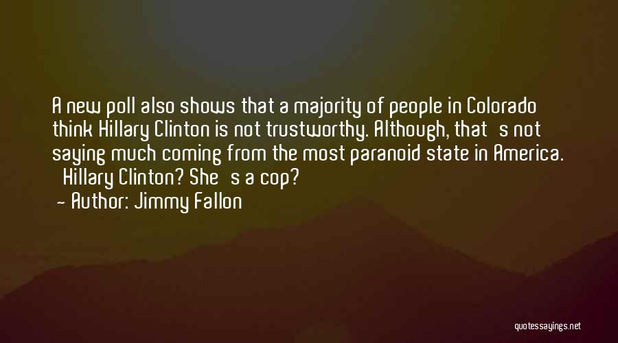 Jimmy Fallon Quotes: A New Poll Also Shows That A Majority Of People In Colorado Think Hillary Clinton Is Not Trustworthy. Although, That's