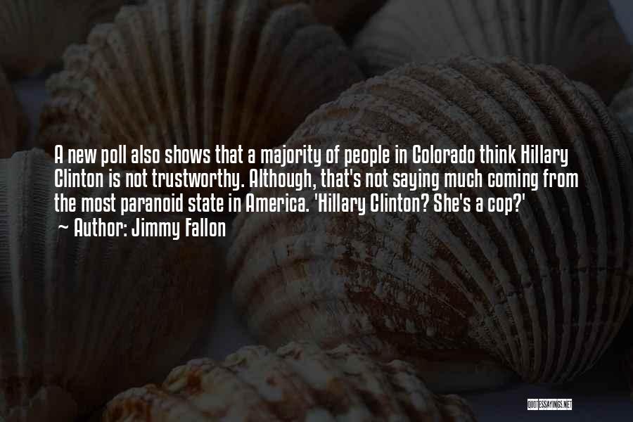 Jimmy Fallon Quotes: A New Poll Also Shows That A Majority Of People In Colorado Think Hillary Clinton Is Not Trustworthy. Although, That's