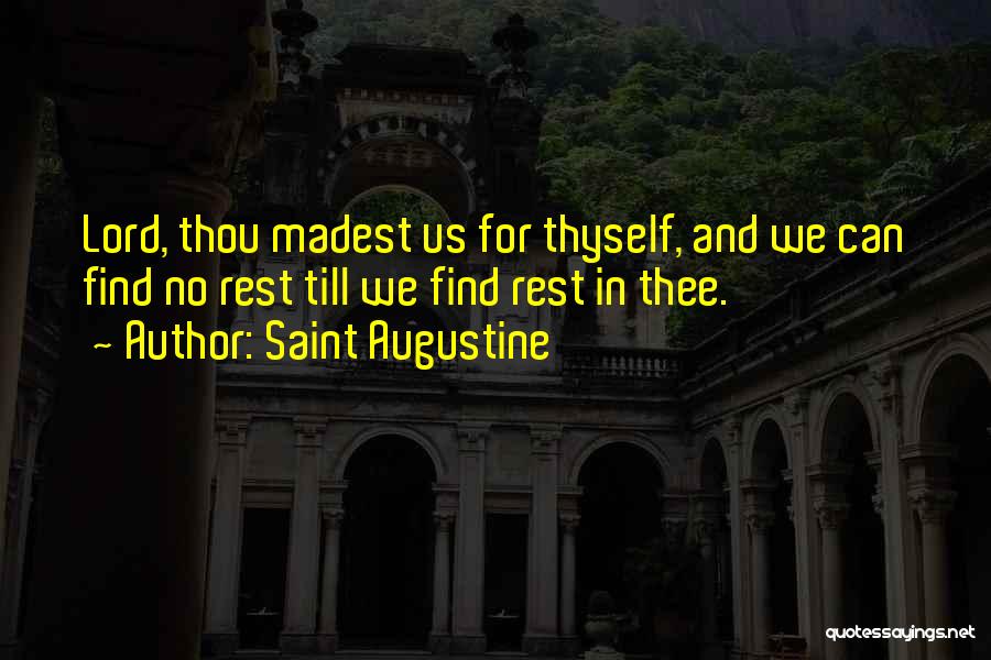 Saint Augustine Quotes: Lord, Thou Madest Us For Thyself, And We Can Find No Rest Till We Find Rest In Thee.