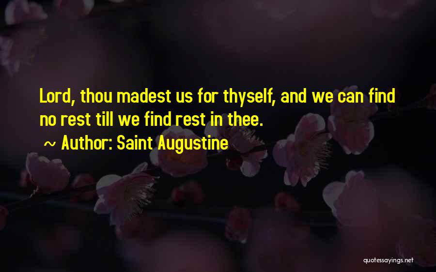 Saint Augustine Quotes: Lord, Thou Madest Us For Thyself, And We Can Find No Rest Till We Find Rest In Thee.