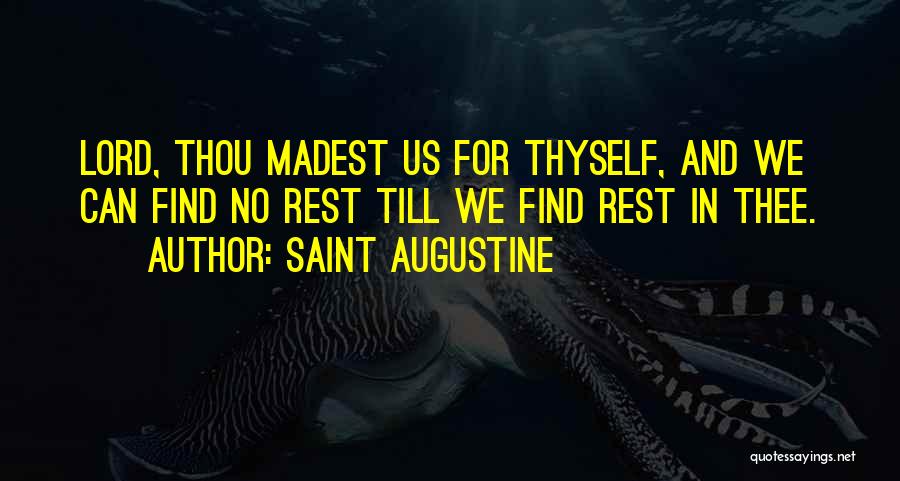 Saint Augustine Quotes: Lord, Thou Madest Us For Thyself, And We Can Find No Rest Till We Find Rest In Thee.