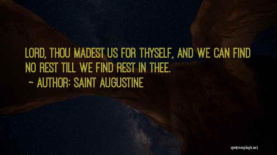 Saint Augustine Quotes: Lord, Thou Madest Us For Thyself, And We Can Find No Rest Till We Find Rest In Thee.