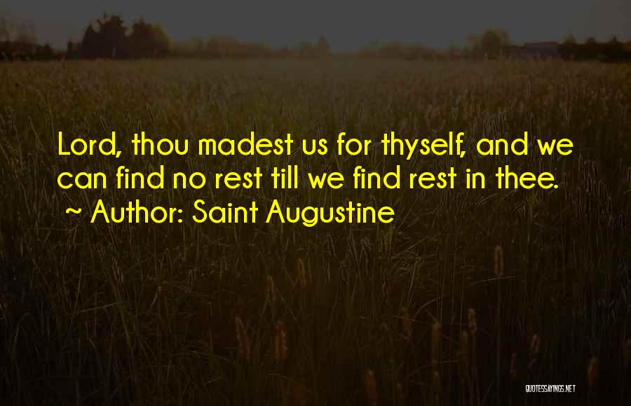 Saint Augustine Quotes: Lord, Thou Madest Us For Thyself, And We Can Find No Rest Till We Find Rest In Thee.