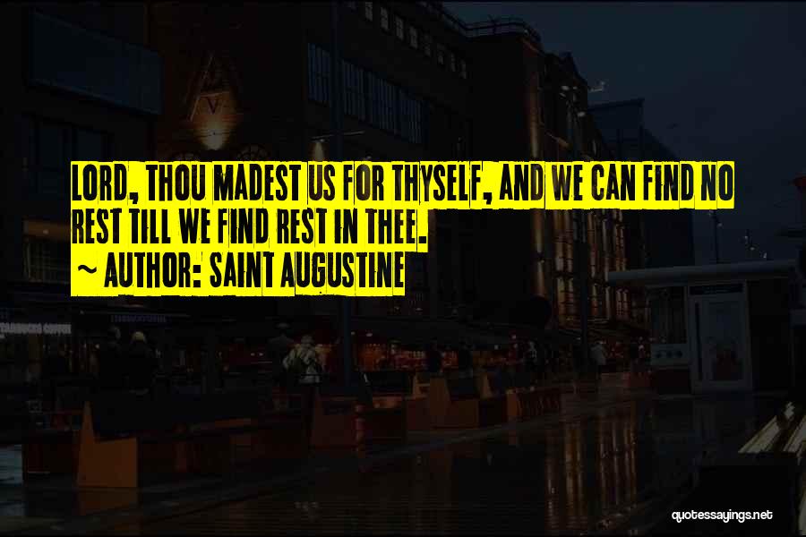 Saint Augustine Quotes: Lord, Thou Madest Us For Thyself, And We Can Find No Rest Till We Find Rest In Thee.