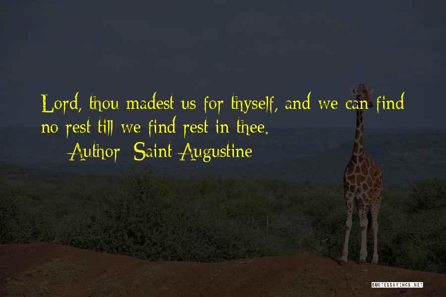 Saint Augustine Quotes: Lord, Thou Madest Us For Thyself, And We Can Find No Rest Till We Find Rest In Thee.