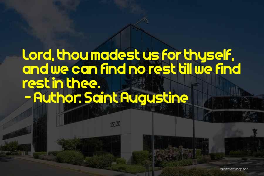 Saint Augustine Quotes: Lord, Thou Madest Us For Thyself, And We Can Find No Rest Till We Find Rest In Thee.