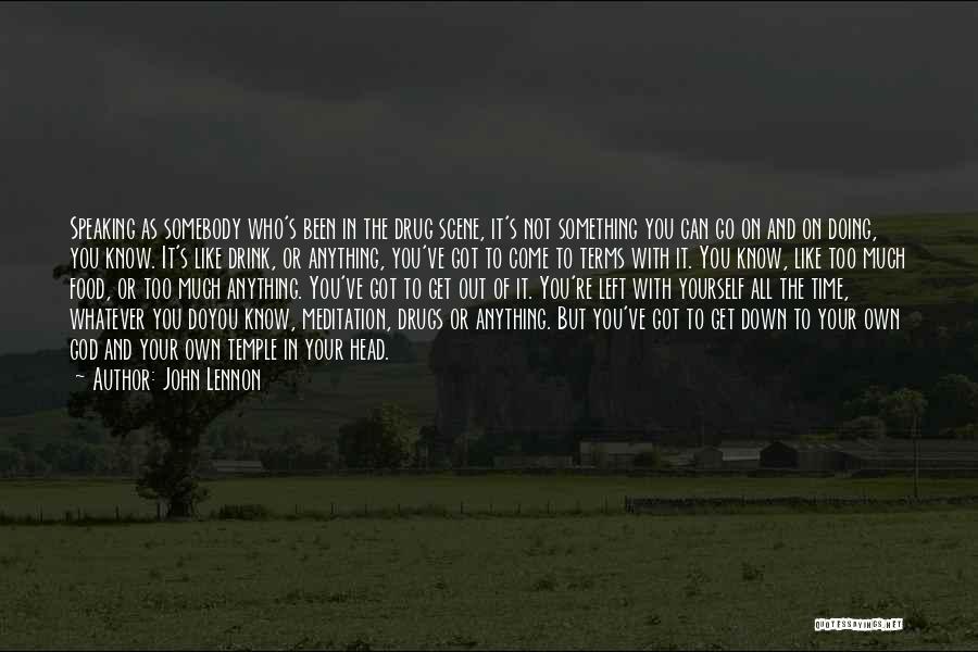 John Lennon Quotes: Speaking As Somebody Who's Been In The Drug Scene, It's Not Something You Can Go On And On Doing, You