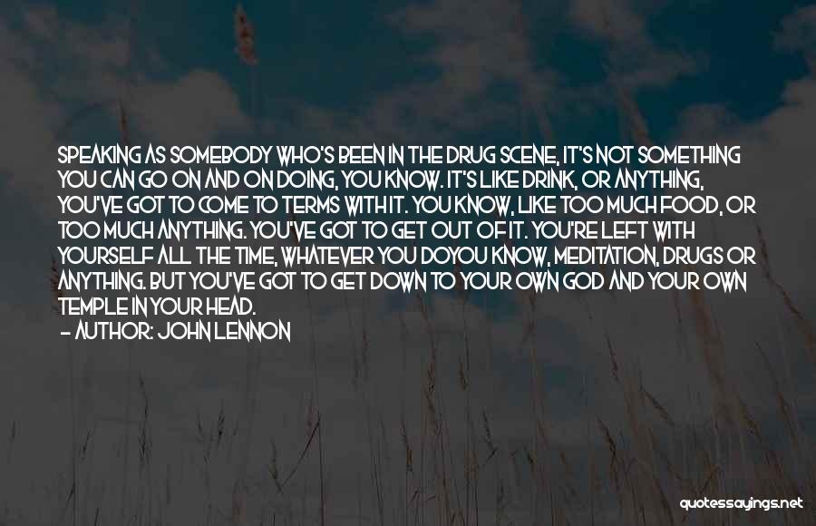 John Lennon Quotes: Speaking As Somebody Who's Been In The Drug Scene, It's Not Something You Can Go On And On Doing, You