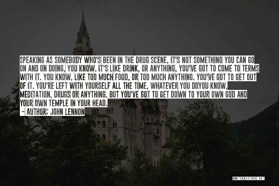 John Lennon Quotes: Speaking As Somebody Who's Been In The Drug Scene, It's Not Something You Can Go On And On Doing, You