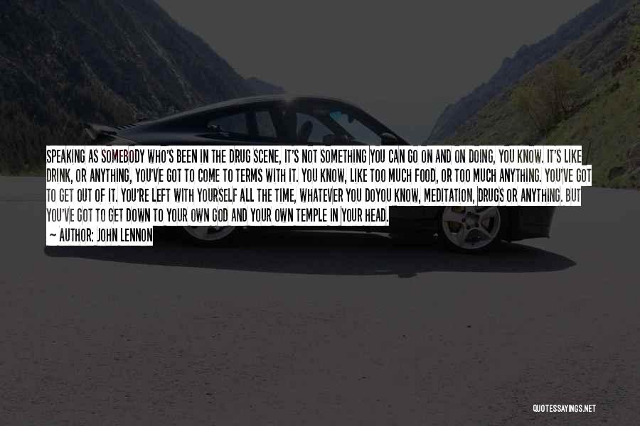 John Lennon Quotes: Speaking As Somebody Who's Been In The Drug Scene, It's Not Something You Can Go On And On Doing, You