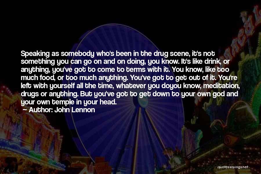 John Lennon Quotes: Speaking As Somebody Who's Been In The Drug Scene, It's Not Something You Can Go On And On Doing, You