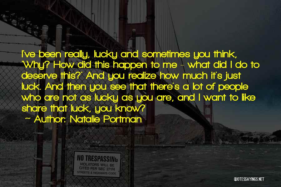 Natalie Portman Quotes: I've Been Really, Lucky And Sometimes You Think, 'why? How Did This Happen To Me - What Did I Do