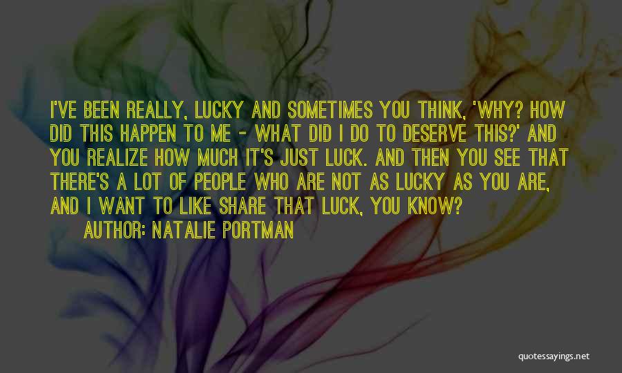 Natalie Portman Quotes: I've Been Really, Lucky And Sometimes You Think, 'why? How Did This Happen To Me - What Did I Do