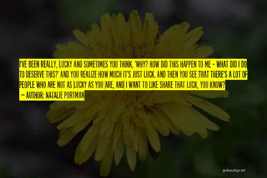Natalie Portman Quotes: I've Been Really, Lucky And Sometimes You Think, 'why? How Did This Happen To Me - What Did I Do