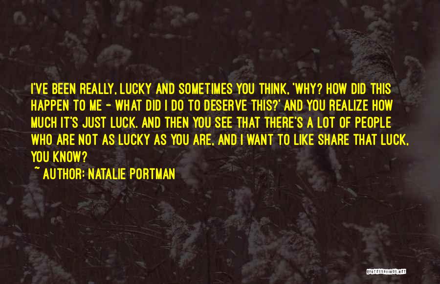 Natalie Portman Quotes: I've Been Really, Lucky And Sometimes You Think, 'why? How Did This Happen To Me - What Did I Do