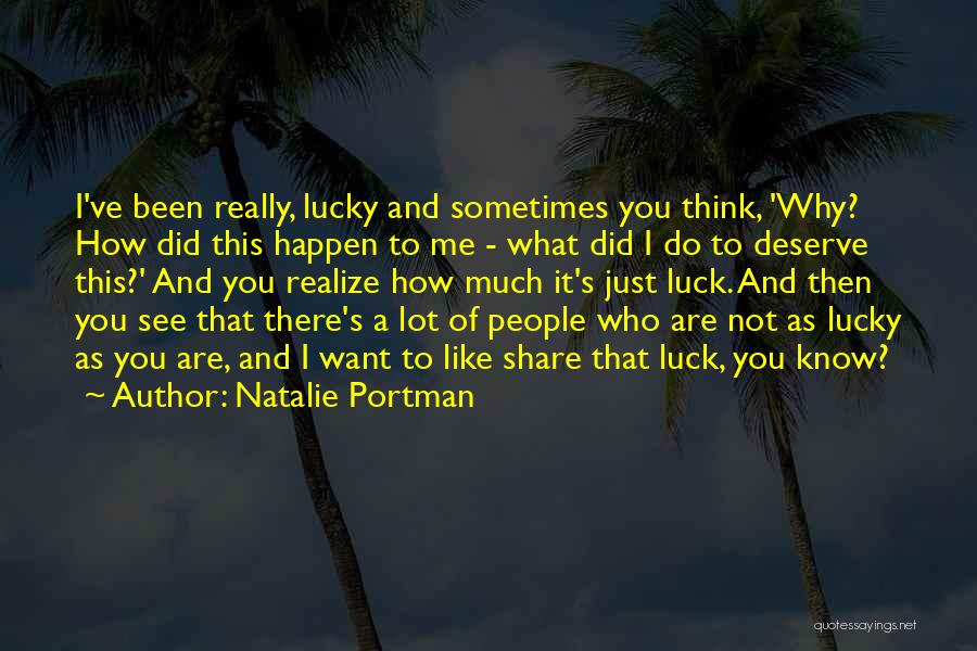 Natalie Portman Quotes: I've Been Really, Lucky And Sometimes You Think, 'why? How Did This Happen To Me - What Did I Do