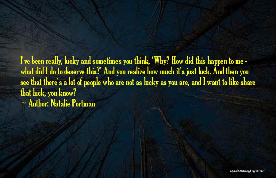 Natalie Portman Quotes: I've Been Really, Lucky And Sometimes You Think, 'why? How Did This Happen To Me - What Did I Do