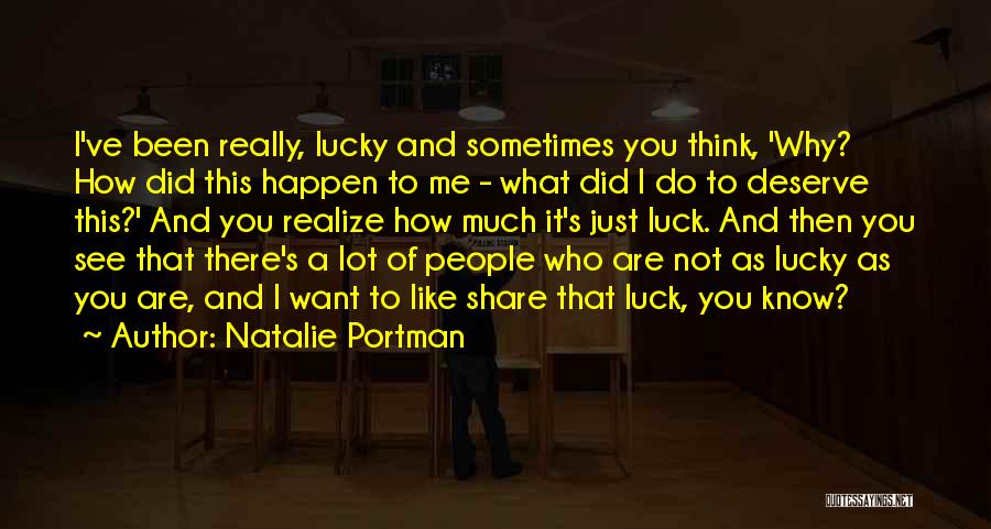 Natalie Portman Quotes: I've Been Really, Lucky And Sometimes You Think, 'why? How Did This Happen To Me - What Did I Do