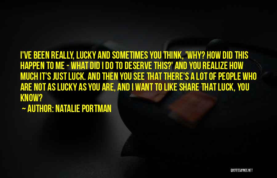 Natalie Portman Quotes: I've Been Really, Lucky And Sometimes You Think, 'why? How Did This Happen To Me - What Did I Do