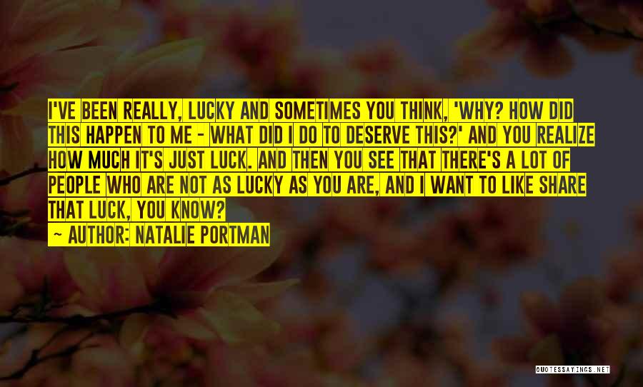 Natalie Portman Quotes: I've Been Really, Lucky And Sometimes You Think, 'why? How Did This Happen To Me - What Did I Do