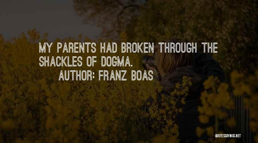 Franz Boas Quotes: My Parents Had Broken Through The Shackles Of Dogma.