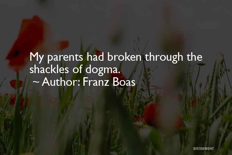 Franz Boas Quotes: My Parents Had Broken Through The Shackles Of Dogma.