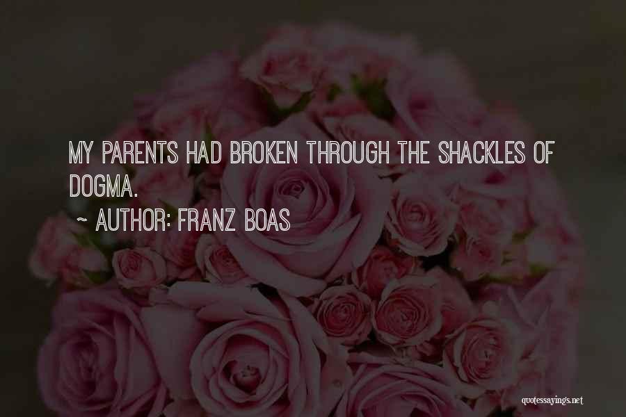 Franz Boas Quotes: My Parents Had Broken Through The Shackles Of Dogma.