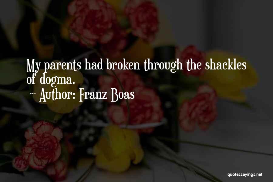 Franz Boas Quotes: My Parents Had Broken Through The Shackles Of Dogma.
