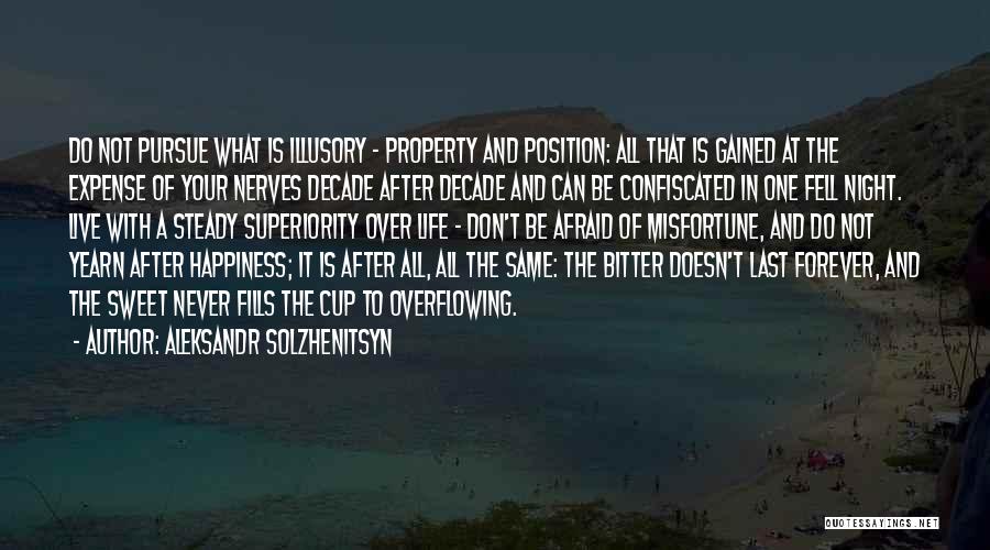 Aleksandr Solzhenitsyn Quotes: Do Not Pursue What Is Illusory - Property And Position: All That Is Gained At The Expense Of Your Nerves